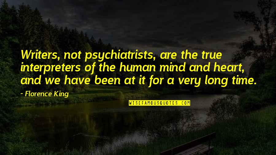 You Are A Magical Person Quotes By Florence King: Writers, not psychiatrists, are the true interpreters of You Are A Magical Person Quotes By Florence King: Writers, not psychiatrists, are the true interpreters of