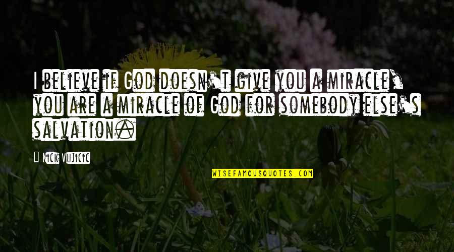 You Are A Miracle Quotes By Nick Vujicic: I believe if God doesn't give you a You Are A Miracle Quotes By Nick Vujicic: I believe if God doesn't give you a