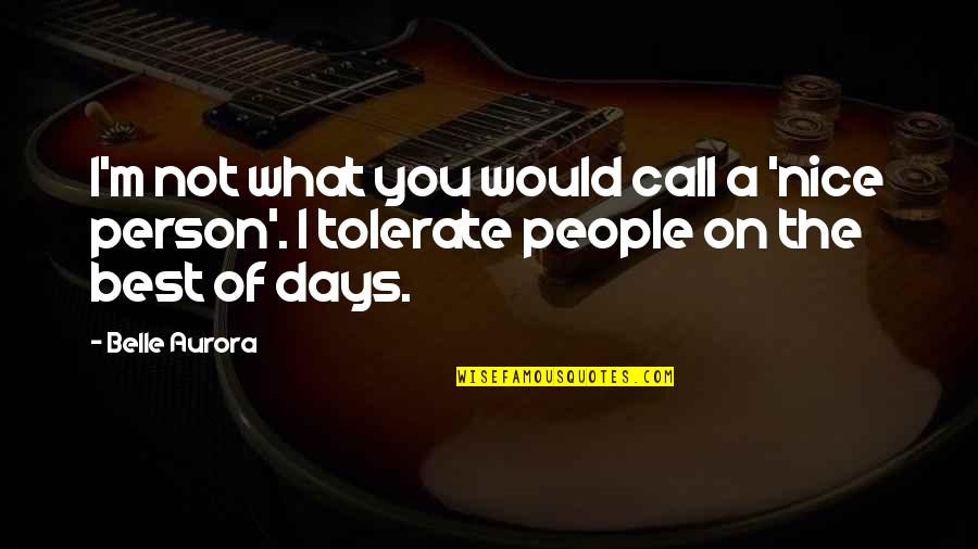 You Are A Nice Person Quotes By Belle Aurora: I'm not what you would call a 'nice