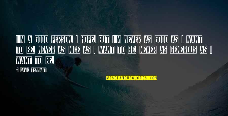 You Are A Nice Person Quotes By David Tennant: I'm a good person, I hope. But I'm