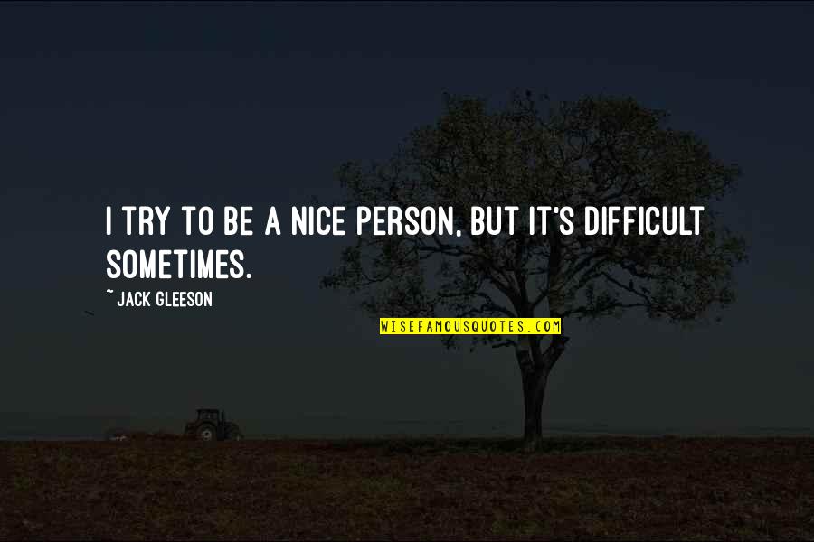 You Are A Nice Person Quotes By Jack Gleeson: I try to be a nice person, but