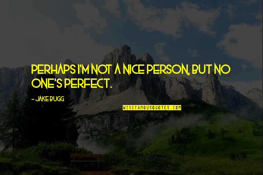You Are A Nice Person Quotes By Jake Bugg: Perhaps I'm not a nice person, but no