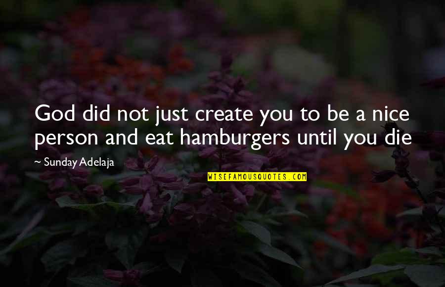 You Are A Nice Person Quotes By Sunday Adelaja: God did not just create you to be