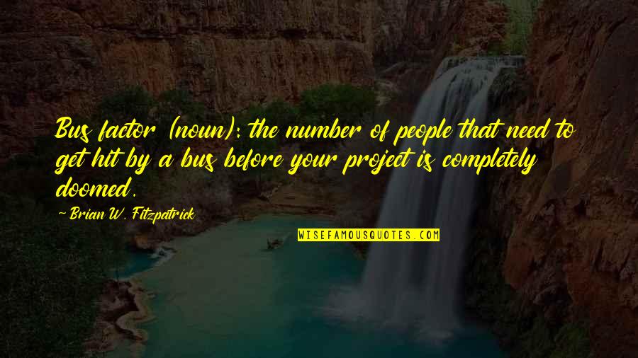 You Are A Non Factor Quotes By Brian W. Fitzpatrick: Bus factor (noun): the number of people that