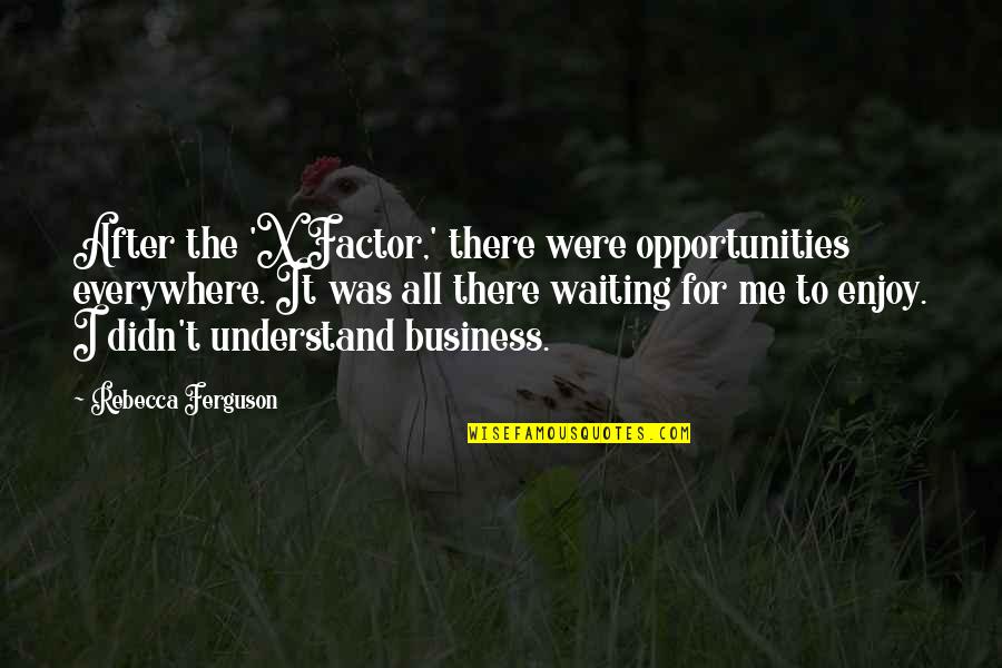 You Are A Non Factor Quotes By Rebecca Ferguson: After the 'X Factor,' there were opportunities everywhere.