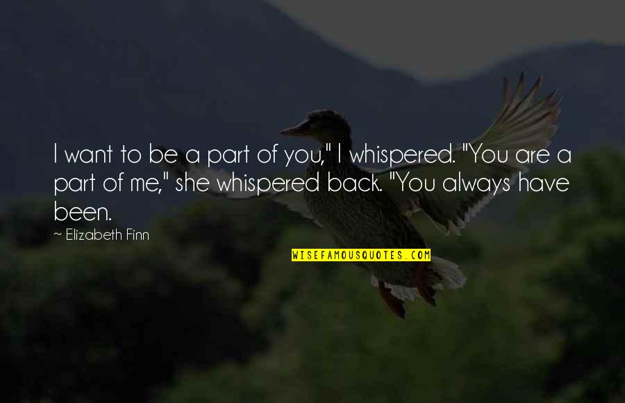 You Are A Part Of Me Quotes By Elizabeth Finn: I want to be a part of you,"