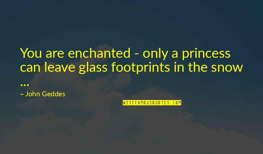 You Are A Princess Quotes By John Geddes: You are enchanted - only a princess can