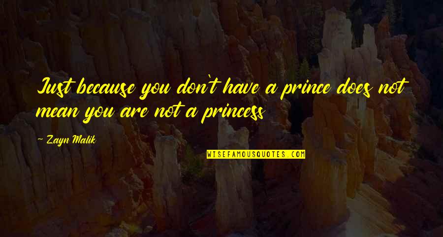 You Are A Princess Quotes By Zayn Malik: Just because you don't have a prince does