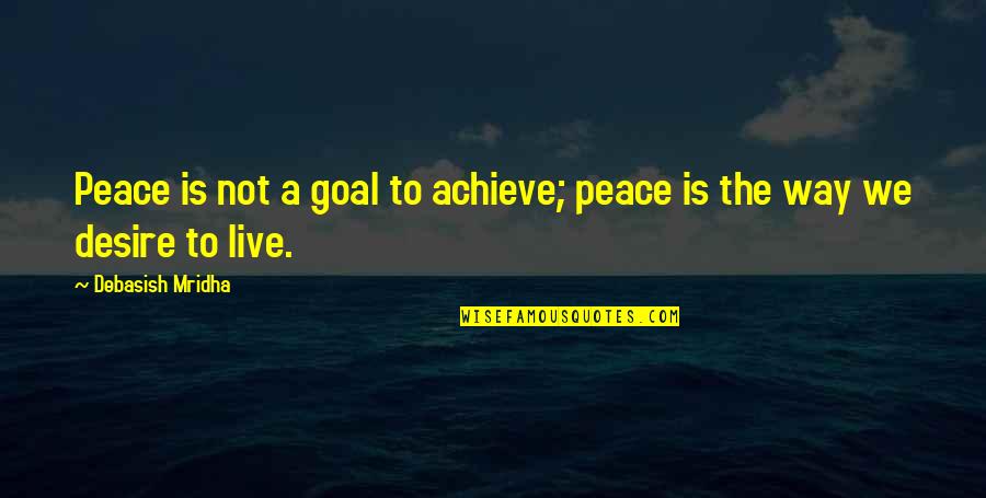 You Are A Rare Breed Quotes By Debasish Mridha: Peace is not a goal to achieve; peace You Are A Rare Breed Quotes By Debasish Mridha: Peace is not a goal to achieve; peace