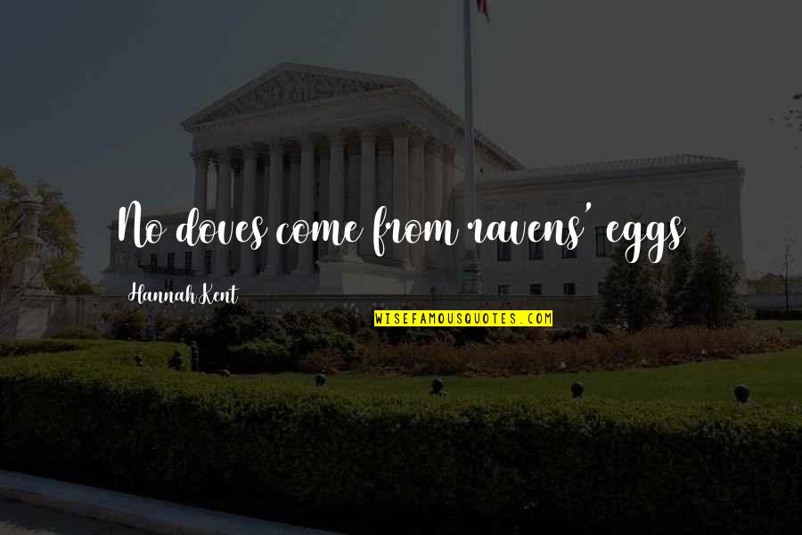 You Are A Rare Breed Quotes By Hannah Kent: No doves come from ravens' eggs You Are A Rare Breed Quotes By Hannah Kent: No doves come from ravens' eggs