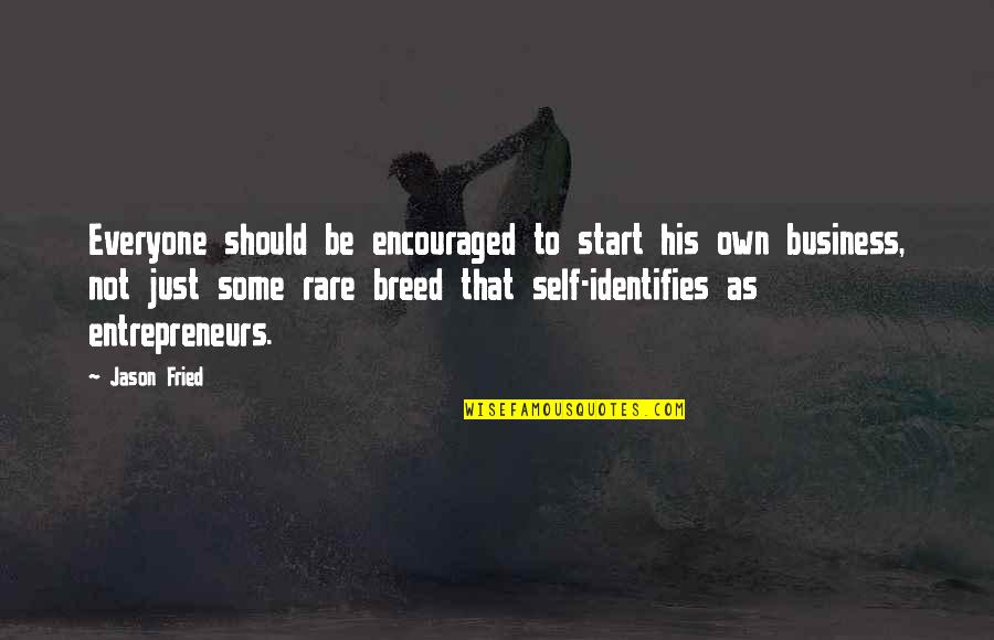 You Are A Rare Breed Quotes By Jason Fried: Everyone should be encouraged to start his own You Are A Rare Breed Quotes By Jason Fried: Everyone should be encouraged to start his own