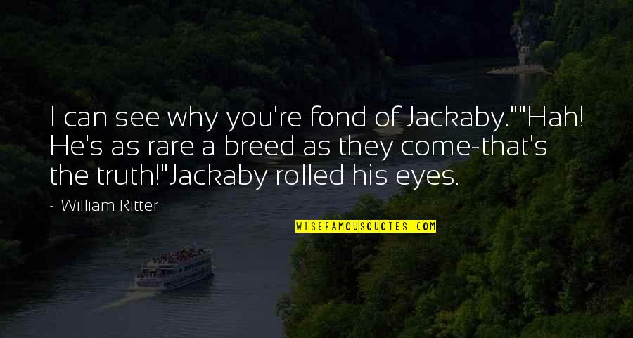 You Are A Rare Breed Quotes By William Ritter: I can see why you're fond of Jackaby.""Hah! You Are A Rare Breed Quotes By William Ritter: I can see why you're fond of Jackaby.""Hah!