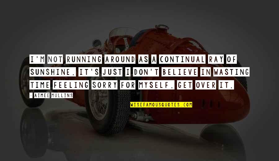 You Are A Ray Of Sunshine Quotes By Aimee Mullins: I'm not running around as a continual ray