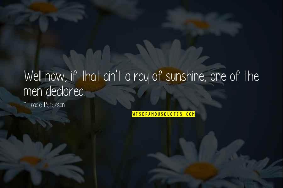 You Are A Ray Of Sunshine Quotes By Tracie Peterson: Well now, if that ain't a ray of