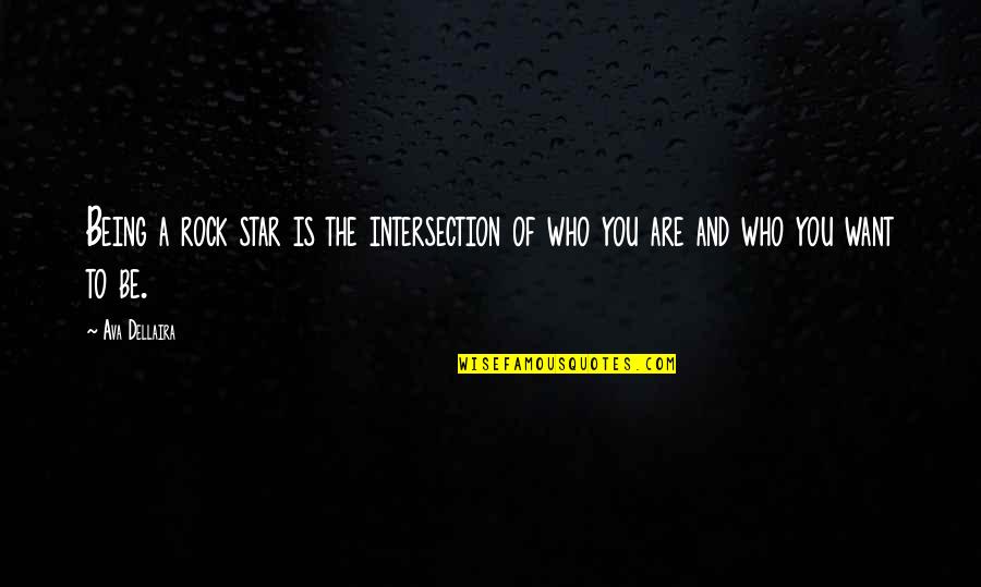 You Are A Rock Quotes By Ava Dellaira: Being a rock star is the intersection of