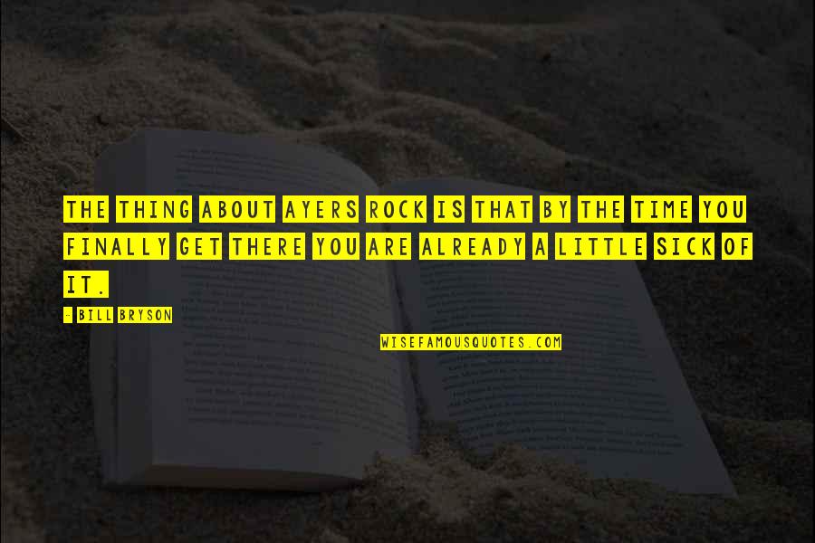 You Are A Rock Quotes By Bill Bryson: The thing about Ayers Rock is that by You Are A Rock Quotes By Bill Bryson: The thing about Ayers Rock is that by