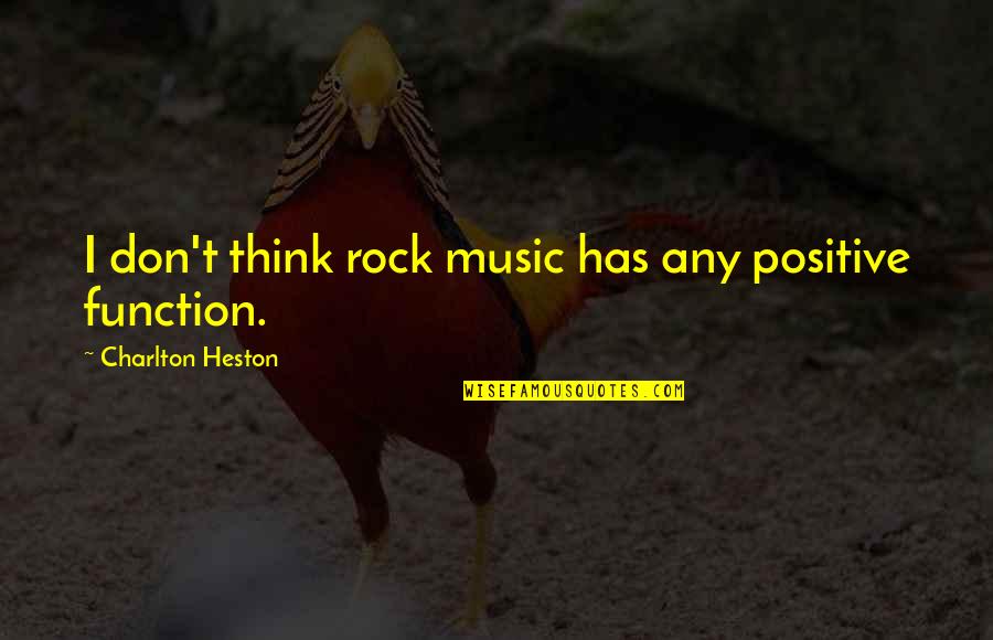 You Are A Rock Quotes By Charlton Heston: I don't think rock music has any positive You Are A Rock Quotes By Charlton Heston: I don't think rock music has any positive