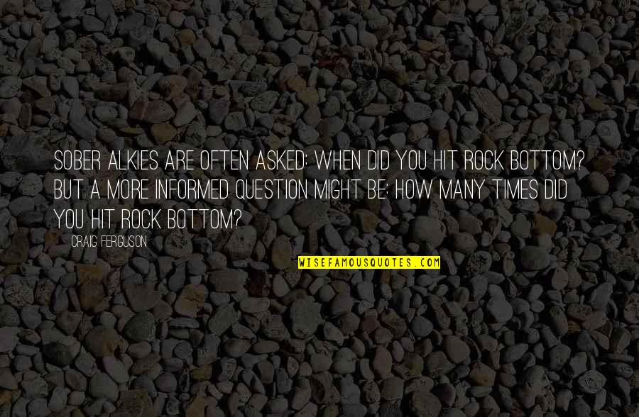 You Are A Rock Quotes By Craig Ferguson: Sober alkies are often asked: When did you You Are A Rock Quotes By Craig Ferguson: Sober alkies are often asked: When did you