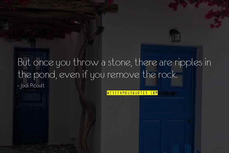 You Are A Rock Quotes By Jodi Picoult: But once you throw a stone, there are You Are A Rock Quotes By Jodi Picoult: But once you throw a stone, there are