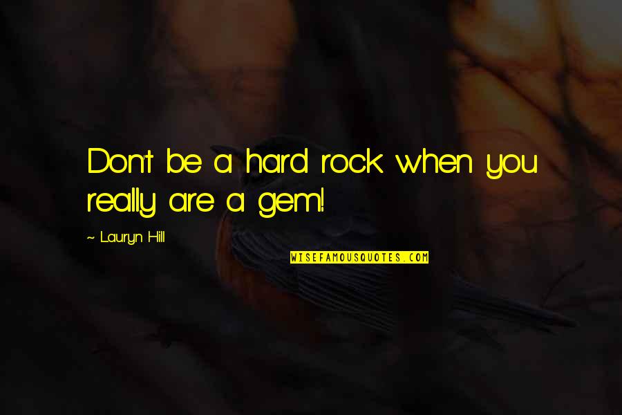 You Are A Rock Quotes By Lauryn Hill: Don't be a hard rock when you really You Are A Rock Quotes By Lauryn Hill: Don't be a hard rock when you really