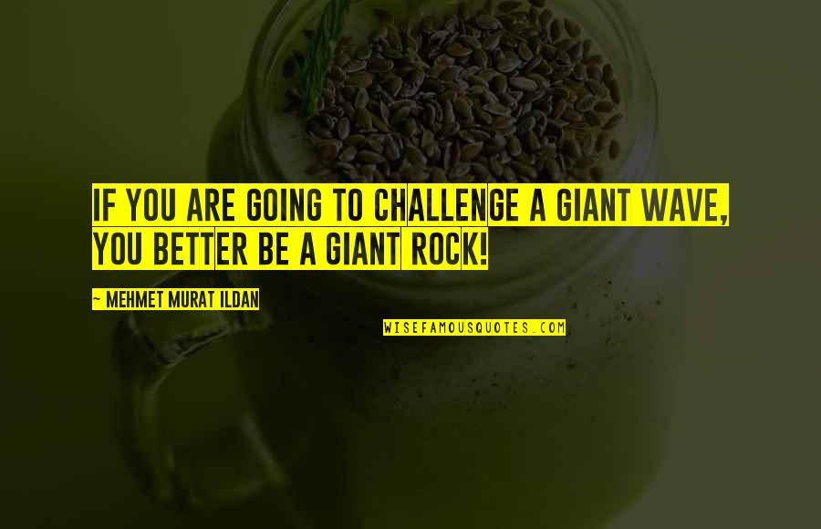 You Are A Rock Quotes By Mehmet Murat Ildan: If you are going to challenge a giant You Are A Rock Quotes By Mehmet Murat Ildan: If you are going to challenge a giant