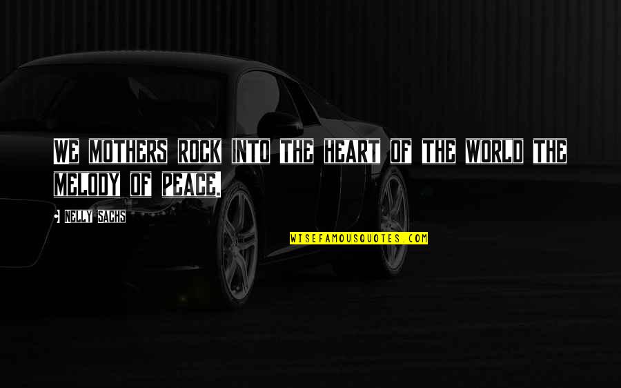 You Are A Rock Quotes By Nelly Sachs: We mothers rock into the heart of the