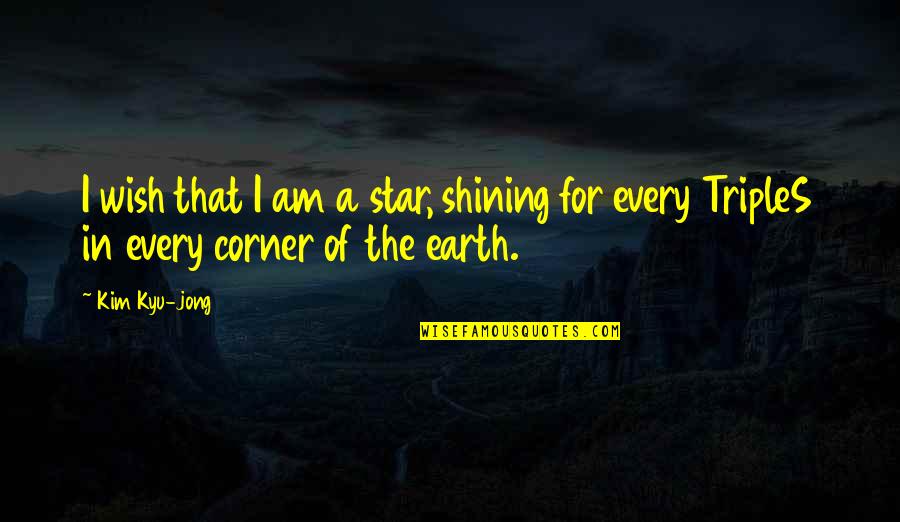 You Are A Shining Star Quotes By Kim Kyu-jong: I wish that I am a star, shining