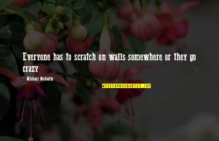 You Are A Special Person Quote Quotes By Michael Ondaatje: Everyone has to scratch on walls somewhere or You Are A Special Person Quote Quotes By Michael Ondaatje: Everyone has to scratch on walls somewhere or