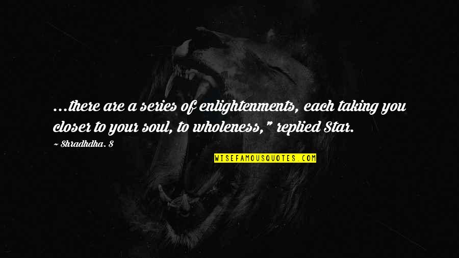 You Are A Star Quotes By Shradhdha. S: ...there are a series of enlightenments, each taking