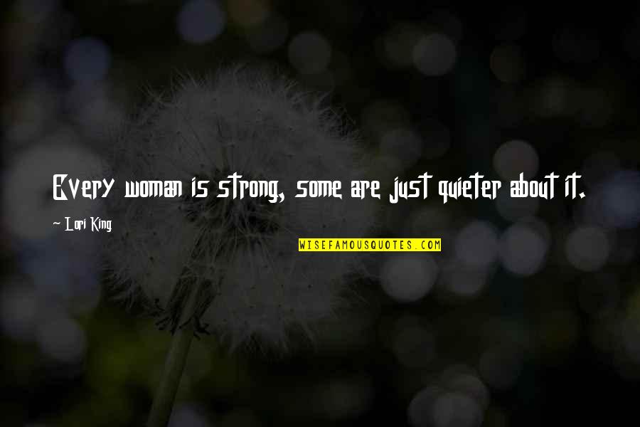 You Are A Strong Woman Quotes By Lori King: Every woman is strong, some are just quieter