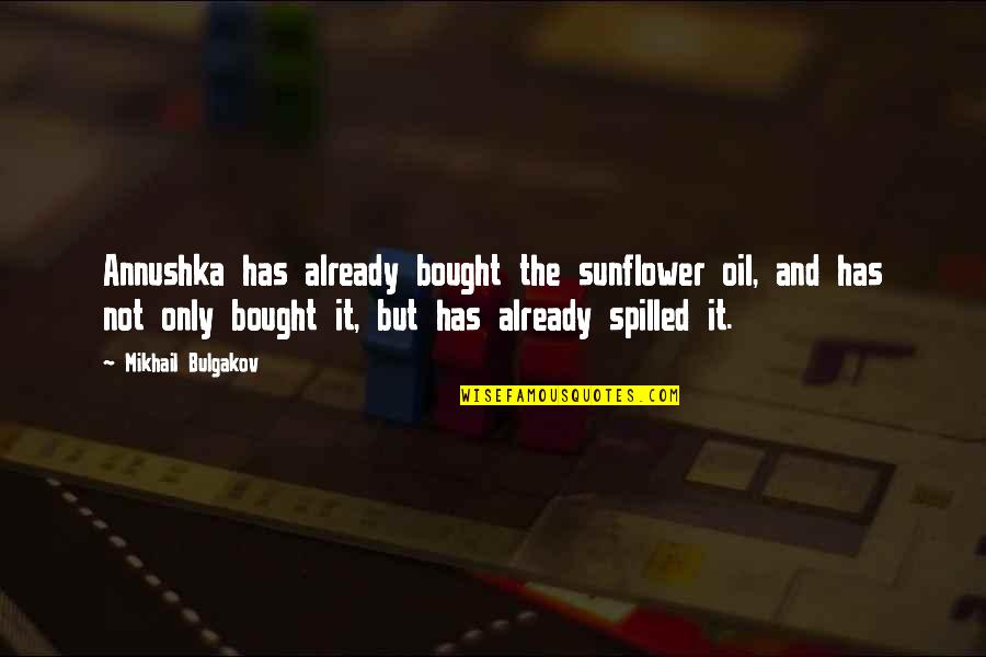You Are A Sunflower Quotes By Mikhail Bulgakov: Annushka has already bought the sunflower oil, and You Are A Sunflower Quotes By Mikhail Bulgakov: Annushka has already bought the sunflower oil, and