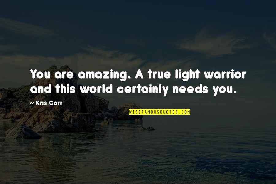You Are A True Warrior Quotes By Kris Carr: You are amazing. A true light warrior and