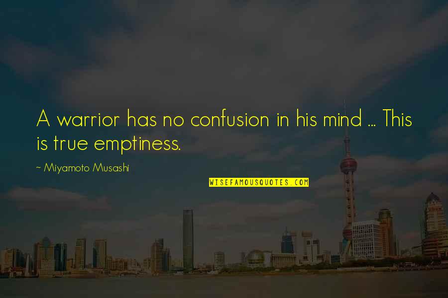 You Are A True Warrior Quotes By Miyamoto Musashi: A warrior has no confusion in his mind You Are A True Warrior Quotes By Miyamoto Musashi: A warrior has no confusion in his mind