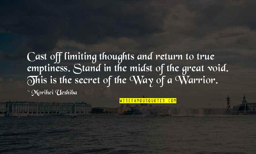 You Are A True Warrior Quotes By Morihei Ueshiba: Cast off limiting thoughts and return to true You Are A True Warrior Quotes By Morihei Ueshiba: Cast off limiting thoughts and return to true