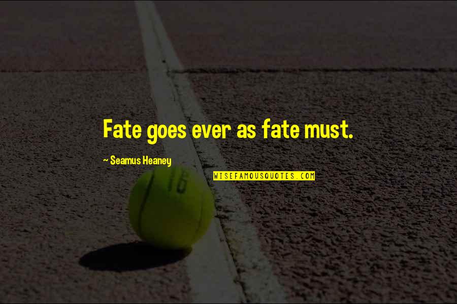 You Are A True Warrior Quotes By Seamus Heaney: Fate goes ever as fate must. You Are A True Warrior Quotes By Seamus Heaney: Fate goes ever as fate must.