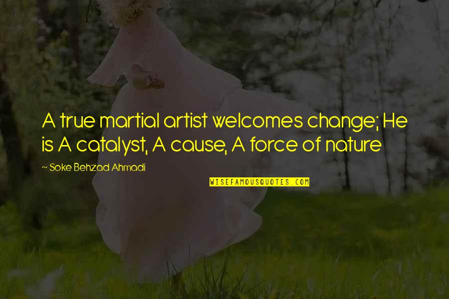 You Are A True Warrior Quotes By Soke Behzad Ahmadi: A true martial artist welcomes change; He is You Are A True Warrior Quotes By Soke Behzad Ahmadi: A true martial artist welcomes change; He is