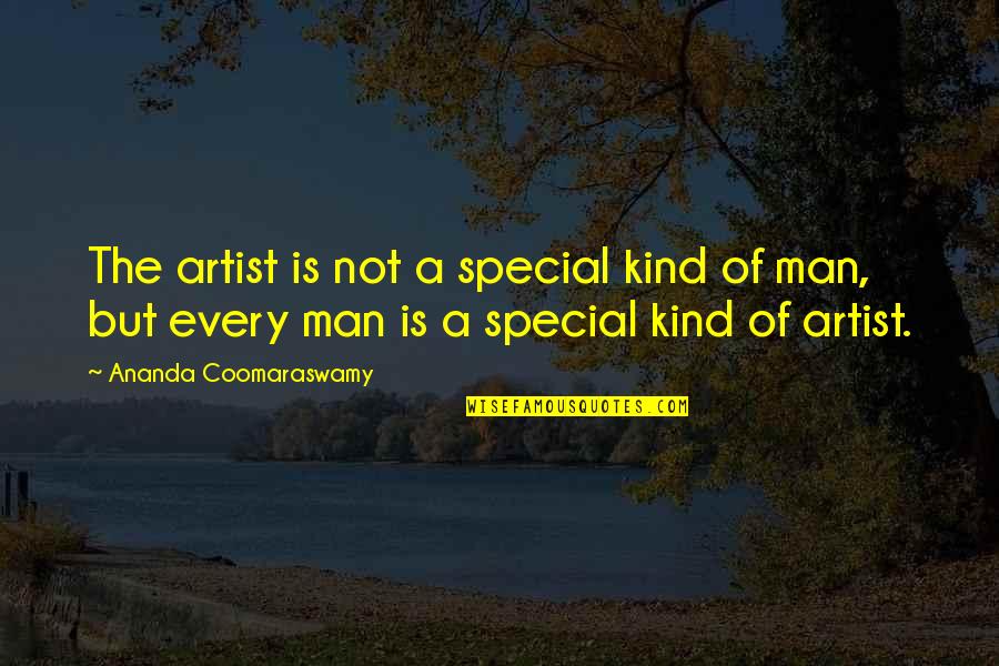 You Are A Very Special Man Quotes By Ananda Coomaraswamy: The artist is not a special kind of You Are A Very Special Man Quotes By Ananda Coomaraswamy: The artist is not a special kind of