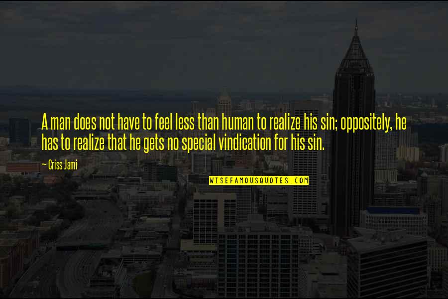 You Are A Very Special Man Quotes By Criss Jami: A man does not have to feel less You Are A Very Special Man Quotes By Criss Jami: A man does not have to feel less