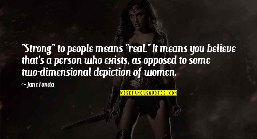 You Are A Very Strong Person Quotes By Jane Fonda: "Strong" to people means "real." It means you You Are A Very Strong Person Quotes By Jane Fonda: "Strong" to people means "real." It means you
