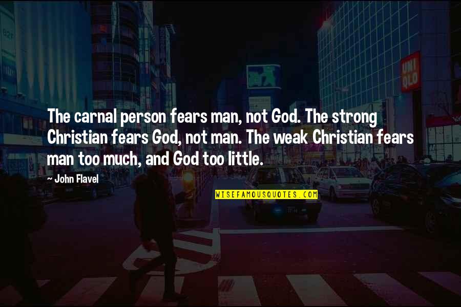 You Are A Very Strong Person Quotes By John Flavel: The carnal person fears man, not God. The You Are A Very Strong Person Quotes By John Flavel: The carnal person fears man, not God. The
