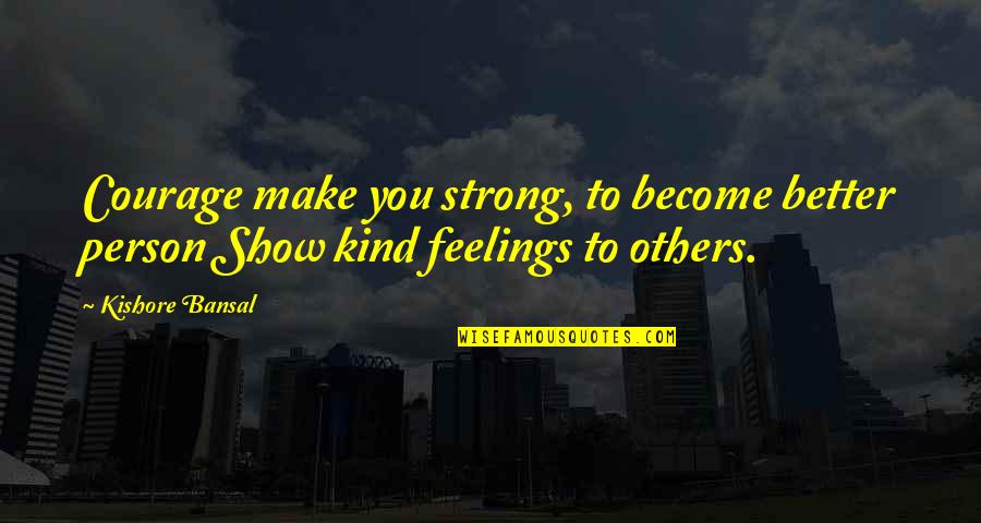 You Are A Very Strong Person Quotes By Kishore Bansal: Courage make you strong, to become better person