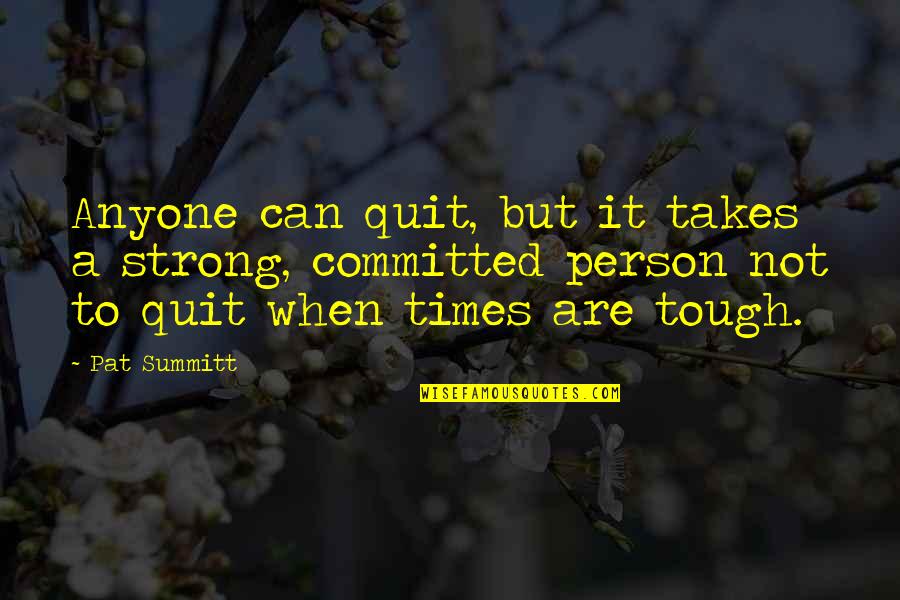 You Are A Very Strong Person Quotes By Pat Summitt: Anyone can quit, but it takes a strong, You Are A Very Strong Person Quotes By Pat Summitt: Anyone can quit, but it takes a strong,