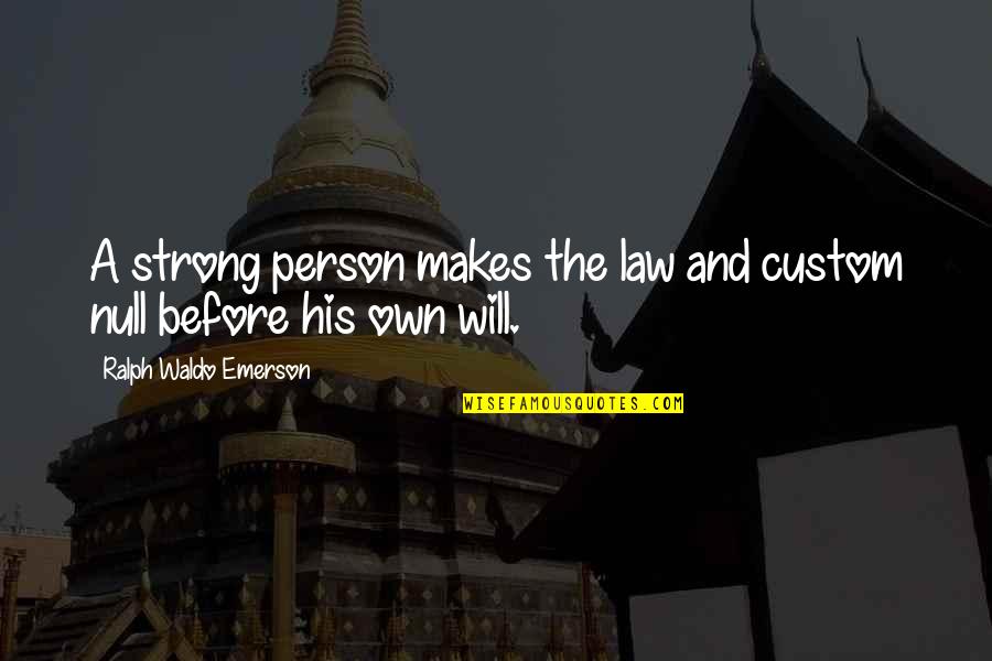 You Are A Very Strong Person Quotes By Ralph Waldo Emerson: A strong person makes the law and custom You Are A Very Strong Person Quotes By Ralph Waldo Emerson: A strong person makes the law and custom