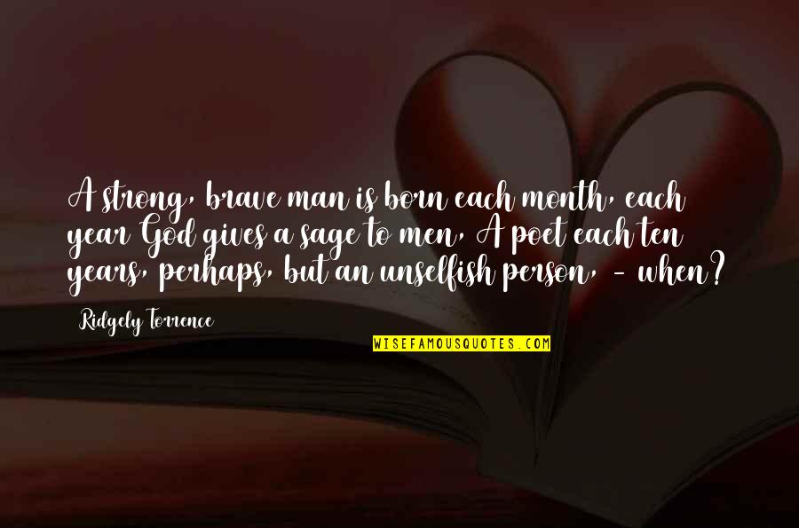 You Are A Very Strong Person Quotes By Ridgely Torrence: A strong, brave man is born each month, You Are A Very Strong Person Quotes By Ridgely Torrence: A strong, brave man is born each month,