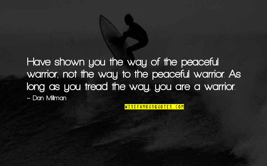 You Are A Warrior Quotes By Dan Millman: Have shown you the way of the peaceful