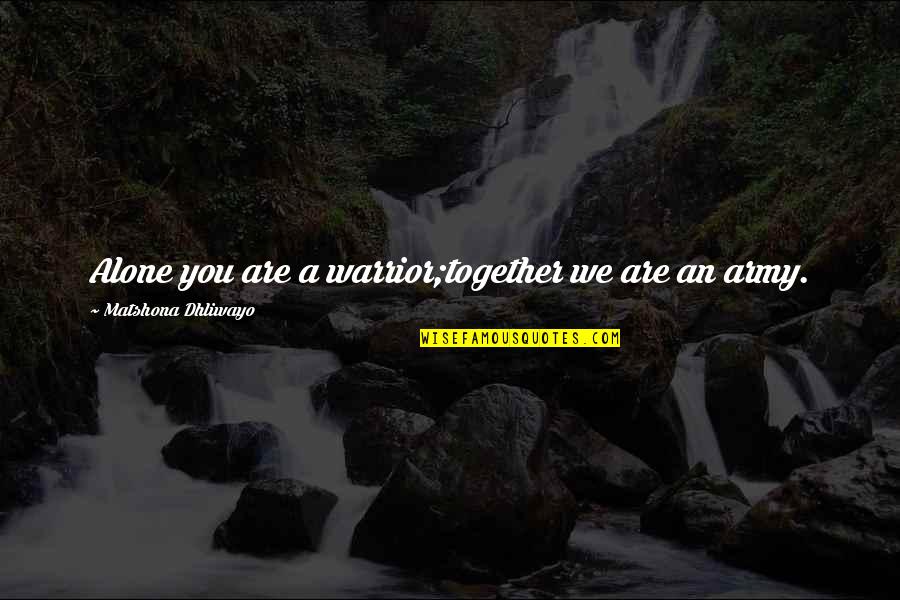 You Are A Warrior Quotes By Matshona Dhliwayo: Alone you are a warrior;together we are an