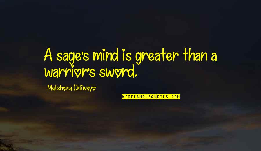 You Are A Warrior Quotes By Matshona Dhliwayo: A sage's mind is greater than a warrior's