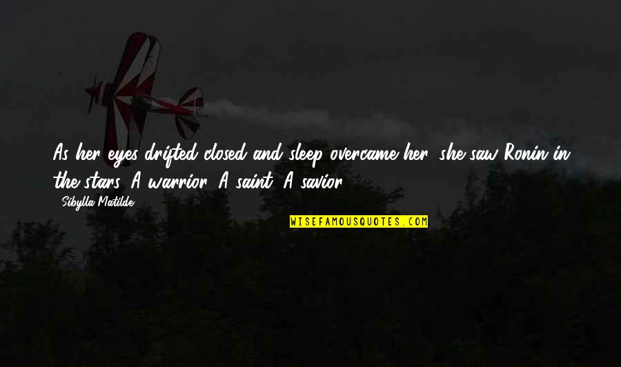 You Are A Warrior Quotes By Sibylla Matilde: As her eyes drifted closed and sleep overcame You Are A Warrior Quotes By Sibylla Matilde: As her eyes drifted closed and sleep overcame