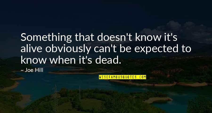 You Are A Wonderful Daughter Quotes By Joe Hill: Something that doesn't know it's alive obviously can't