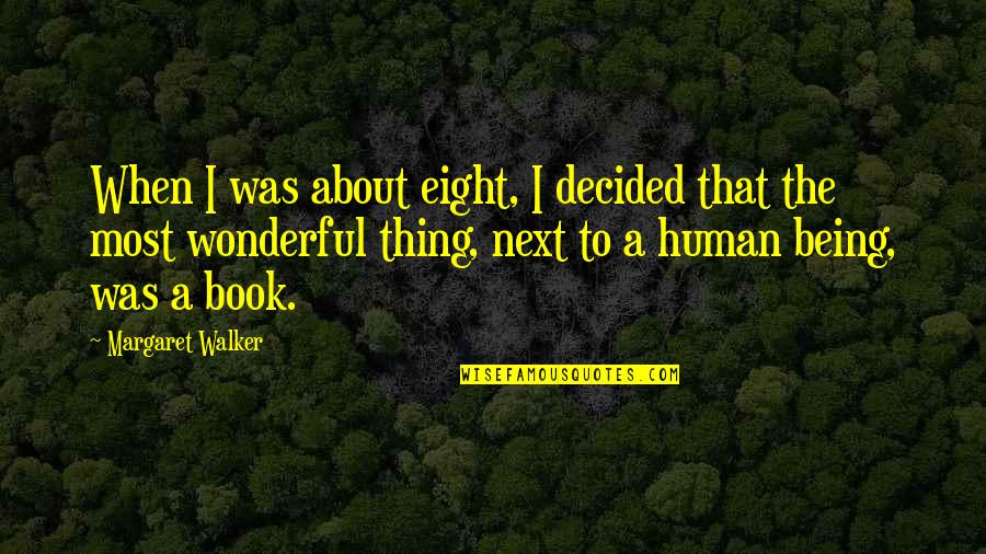 You Are A Wonderful Human Being Quotes By Margaret Walker: When I was about eight, I decided that You Are A Wonderful Human Being Quotes By Margaret Walker: When I was about eight, I decided that